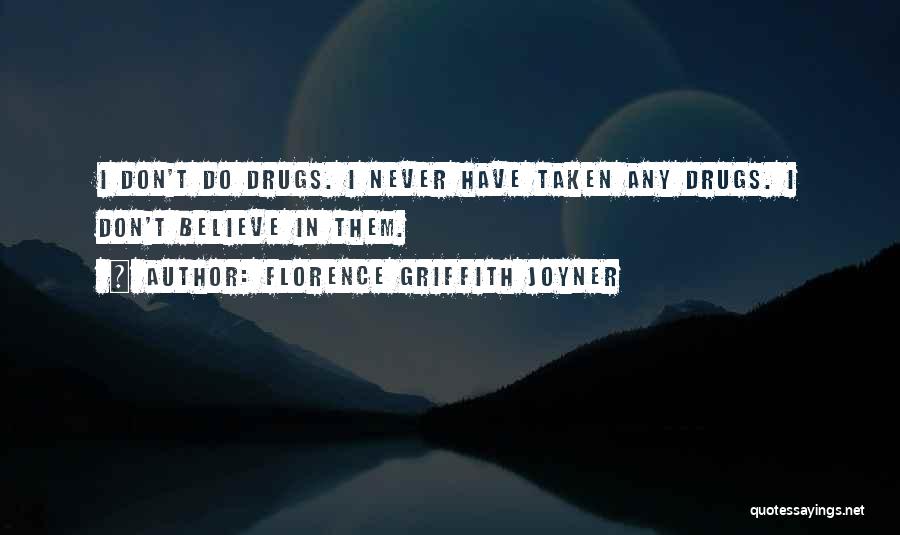 Florence Griffith Joyner Quotes: I Don't Do Drugs. I Never Have Taken Any Drugs. I Don't Believe In Them.