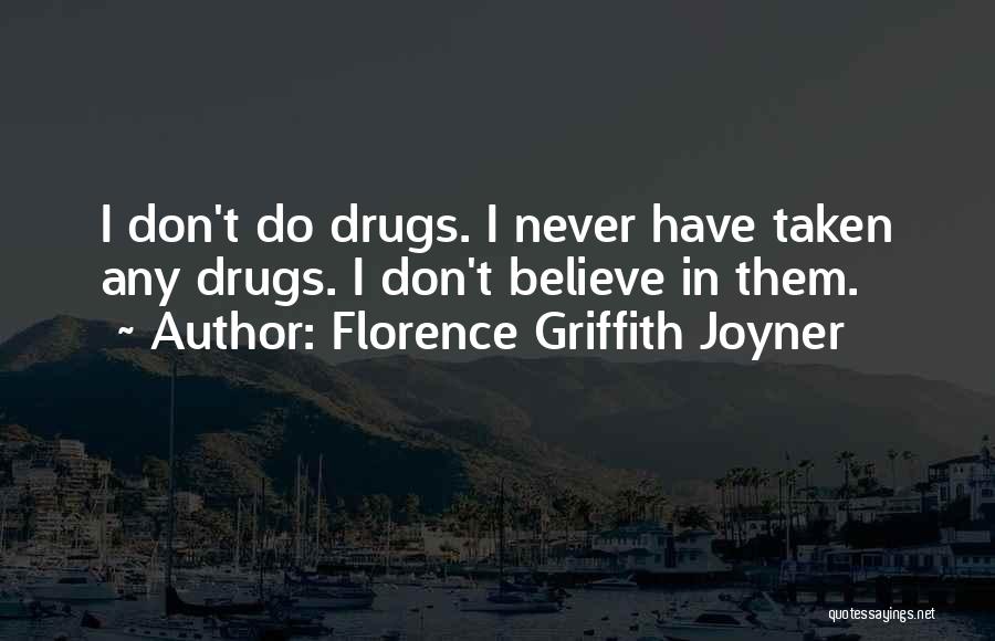 Florence Griffith Joyner Quotes: I Don't Do Drugs. I Never Have Taken Any Drugs. I Don't Believe In Them.