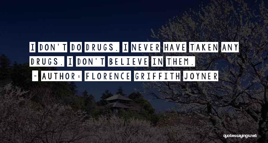 Florence Griffith Joyner Quotes: I Don't Do Drugs. I Never Have Taken Any Drugs. I Don't Believe In Them.