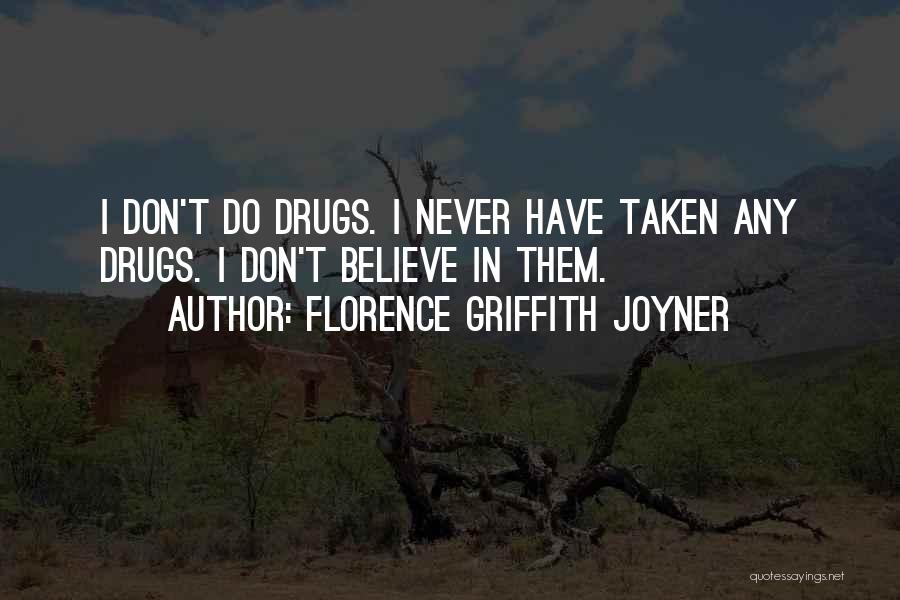 Florence Griffith Joyner Quotes: I Don't Do Drugs. I Never Have Taken Any Drugs. I Don't Believe In Them.