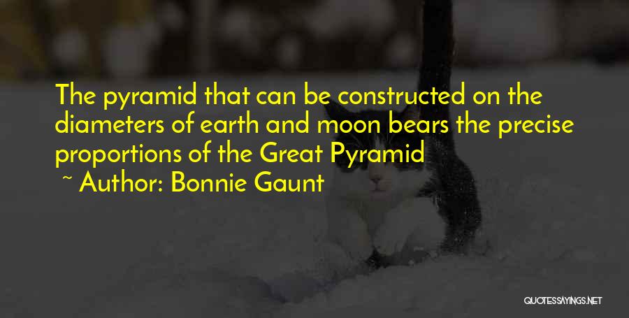 Bonnie Gaunt Quotes: The Pyramid That Can Be Constructed On The Diameters Of Earth And Moon Bears The Precise Proportions Of The Great