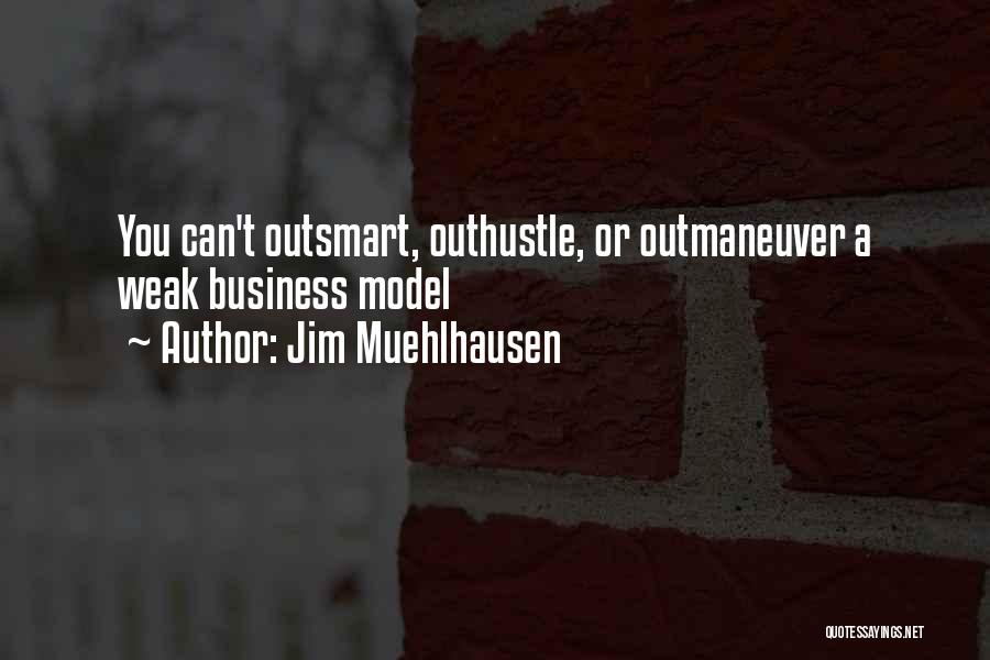 Jim Muehlhausen Quotes: You Can't Outsmart, Outhustle, Or Outmaneuver A Weak Business Model
