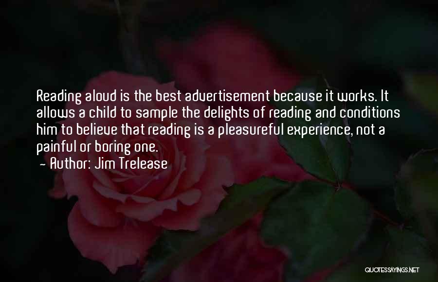 Jim Trelease Quotes: Reading Aloud Is The Best Advertisement Because It Works. It Allows A Child To Sample The Delights Of Reading And