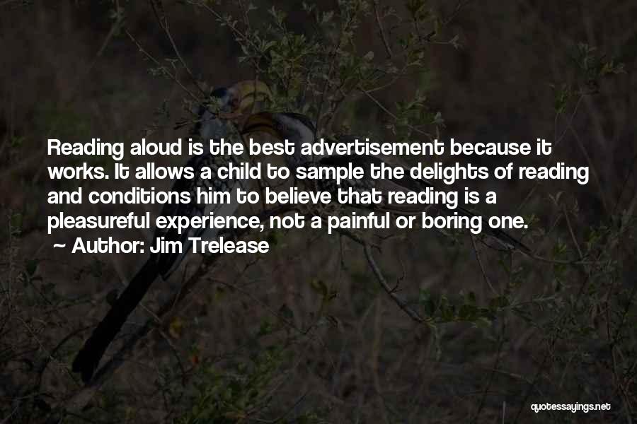 Jim Trelease Quotes: Reading Aloud Is The Best Advertisement Because It Works. It Allows A Child To Sample The Delights Of Reading And