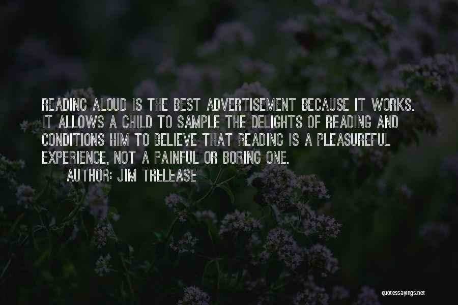 Jim Trelease Quotes: Reading Aloud Is The Best Advertisement Because It Works. It Allows A Child To Sample The Delights Of Reading And