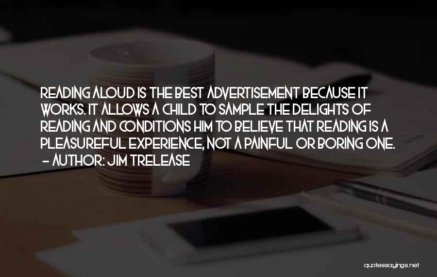 Jim Trelease Quotes: Reading Aloud Is The Best Advertisement Because It Works. It Allows A Child To Sample The Delights Of Reading And
