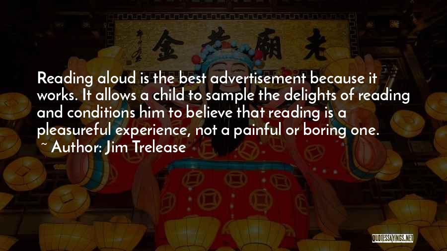 Jim Trelease Quotes: Reading Aloud Is The Best Advertisement Because It Works. It Allows A Child To Sample The Delights Of Reading And