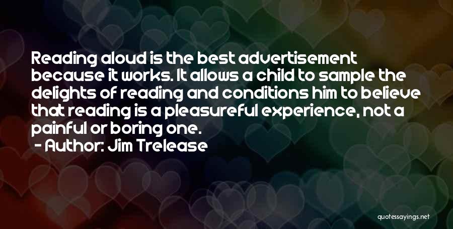 Jim Trelease Quotes: Reading Aloud Is The Best Advertisement Because It Works. It Allows A Child To Sample The Delights Of Reading And