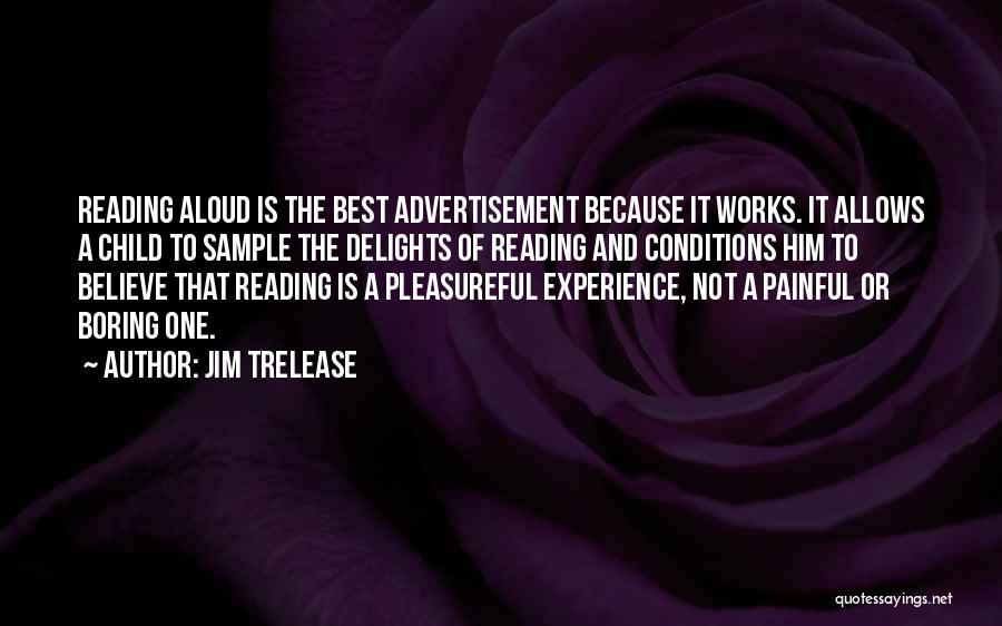 Jim Trelease Quotes: Reading Aloud Is The Best Advertisement Because It Works. It Allows A Child To Sample The Delights Of Reading And