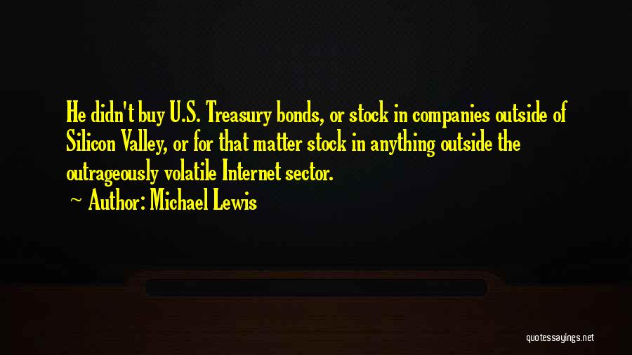 Michael Lewis Quotes: He Didn't Buy U.s. Treasury Bonds, Or Stock In Companies Outside Of Silicon Valley, Or For That Matter Stock In