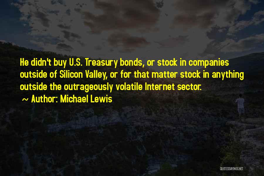 Michael Lewis Quotes: He Didn't Buy U.s. Treasury Bonds, Or Stock In Companies Outside Of Silicon Valley, Or For That Matter Stock In