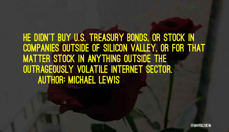 Michael Lewis Quotes: He Didn't Buy U.s. Treasury Bonds, Or Stock In Companies Outside Of Silicon Valley, Or For That Matter Stock In