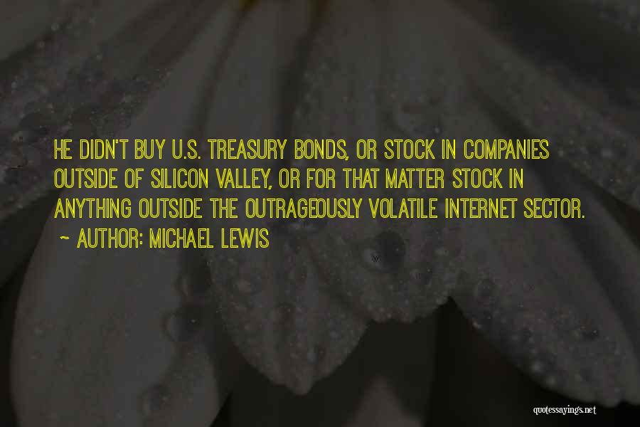 Michael Lewis Quotes: He Didn't Buy U.s. Treasury Bonds, Or Stock In Companies Outside Of Silicon Valley, Or For That Matter Stock In