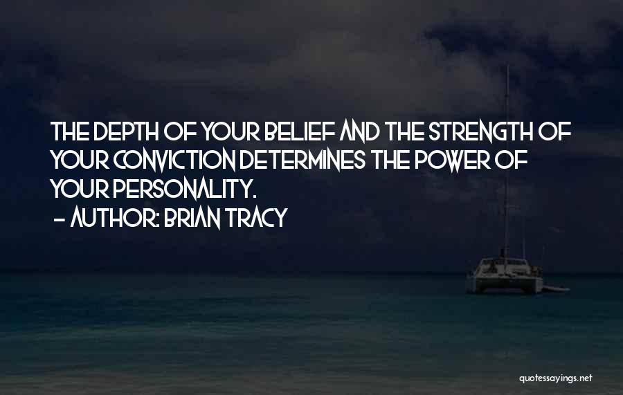 Brian Tracy Quotes: The Depth Of Your Belief And The Strength Of Your Conviction Determines The Power Of Your Personality.