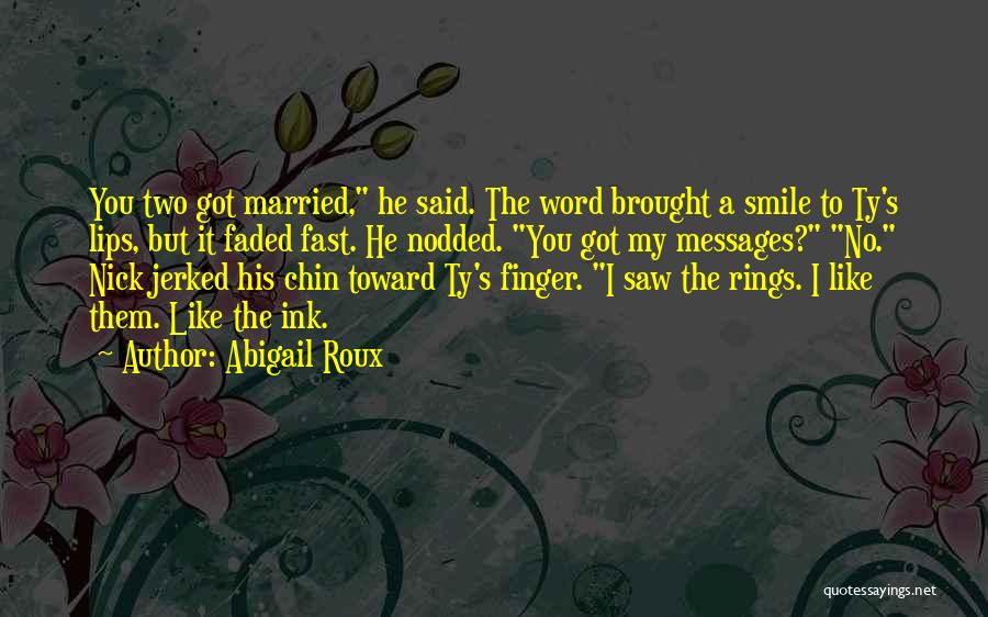 Abigail Roux Quotes: You Two Got Married, He Said. The Word Brought A Smile To Ty's Lips, But It Faded Fast. He Nodded.