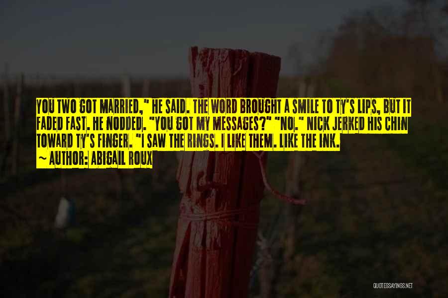 Abigail Roux Quotes: You Two Got Married, He Said. The Word Brought A Smile To Ty's Lips, But It Faded Fast. He Nodded.