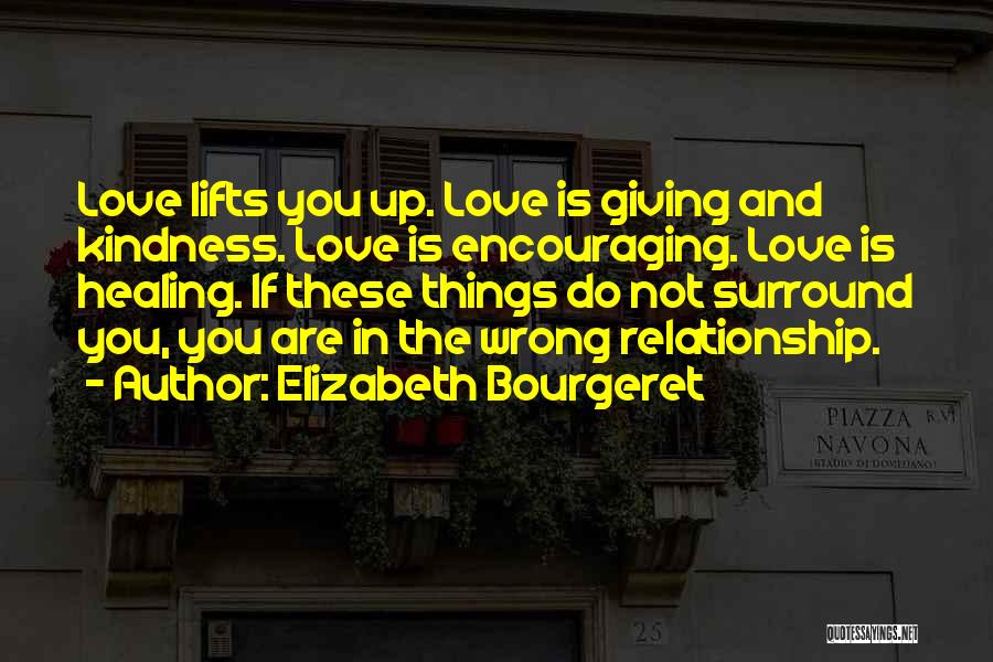 Elizabeth Bourgeret Quotes: Love Lifts You Up. Love Is Giving And Kindness. Love Is Encouraging. Love Is Healing. If These Things Do Not