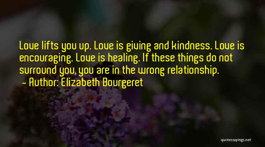 Elizabeth Bourgeret Quotes: Love Lifts You Up. Love Is Giving And Kindness. Love Is Encouraging. Love Is Healing. If These Things Do Not