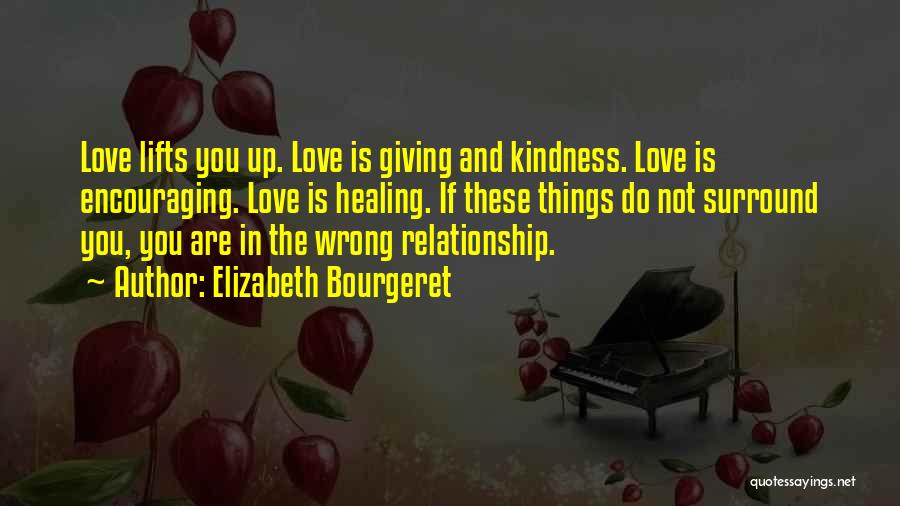 Elizabeth Bourgeret Quotes: Love Lifts You Up. Love Is Giving And Kindness. Love Is Encouraging. Love Is Healing. If These Things Do Not