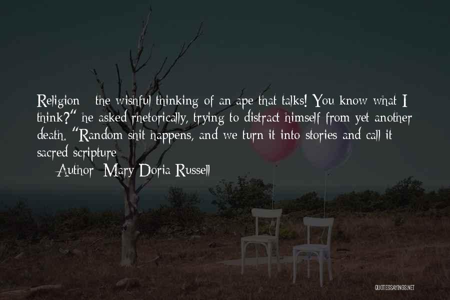 Mary Doria Russell Quotes: Religion - The Wishful Thinking Of An Ape That Talks! You Know What I Think? He Asked Rhetorically, Trying To