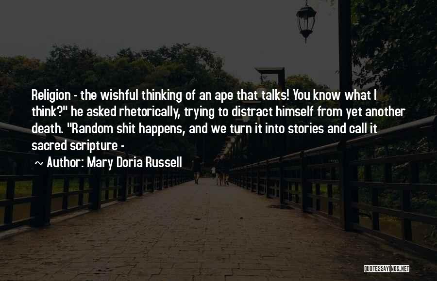 Mary Doria Russell Quotes: Religion - The Wishful Thinking Of An Ape That Talks! You Know What I Think? He Asked Rhetorically, Trying To