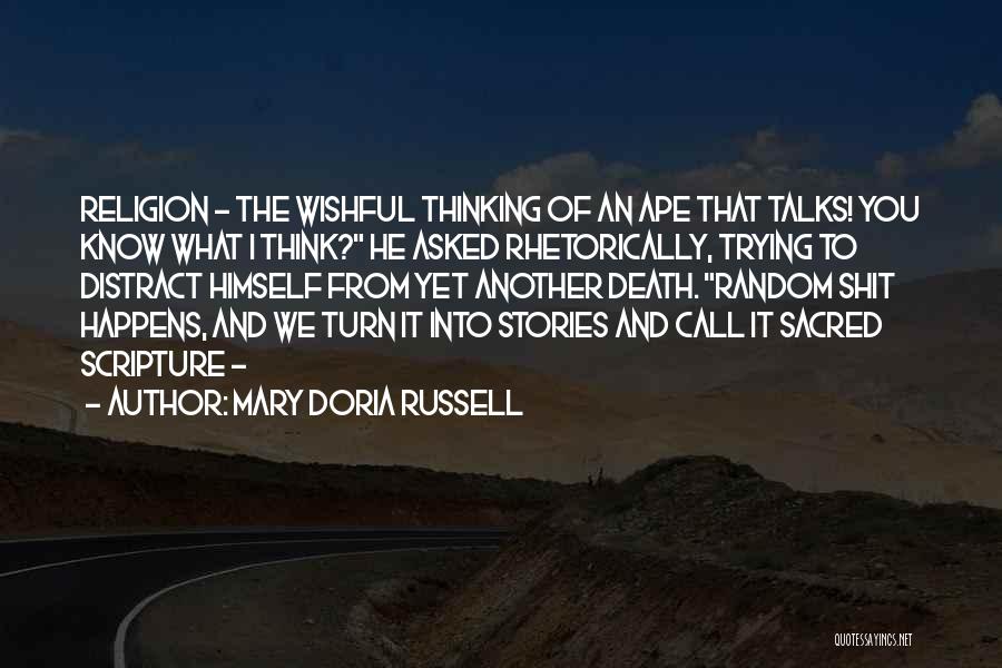 Mary Doria Russell Quotes: Religion - The Wishful Thinking Of An Ape That Talks! You Know What I Think? He Asked Rhetorically, Trying To