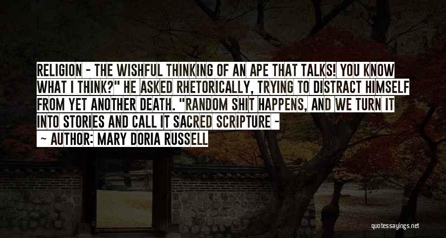Mary Doria Russell Quotes: Religion - The Wishful Thinking Of An Ape That Talks! You Know What I Think? He Asked Rhetorically, Trying To
