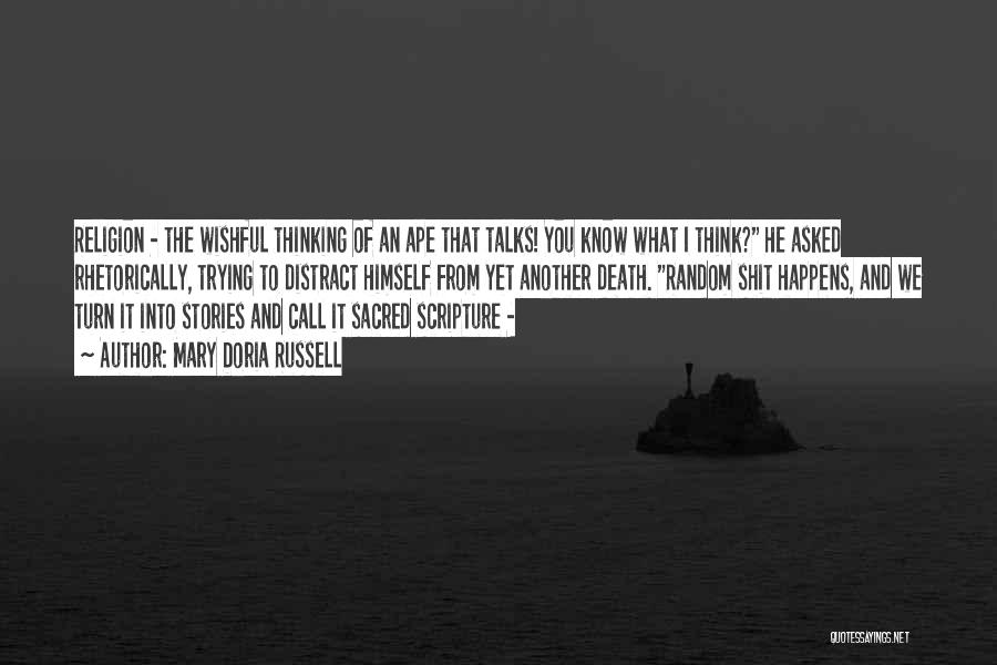 Mary Doria Russell Quotes: Religion - The Wishful Thinking Of An Ape That Talks! You Know What I Think? He Asked Rhetorically, Trying To