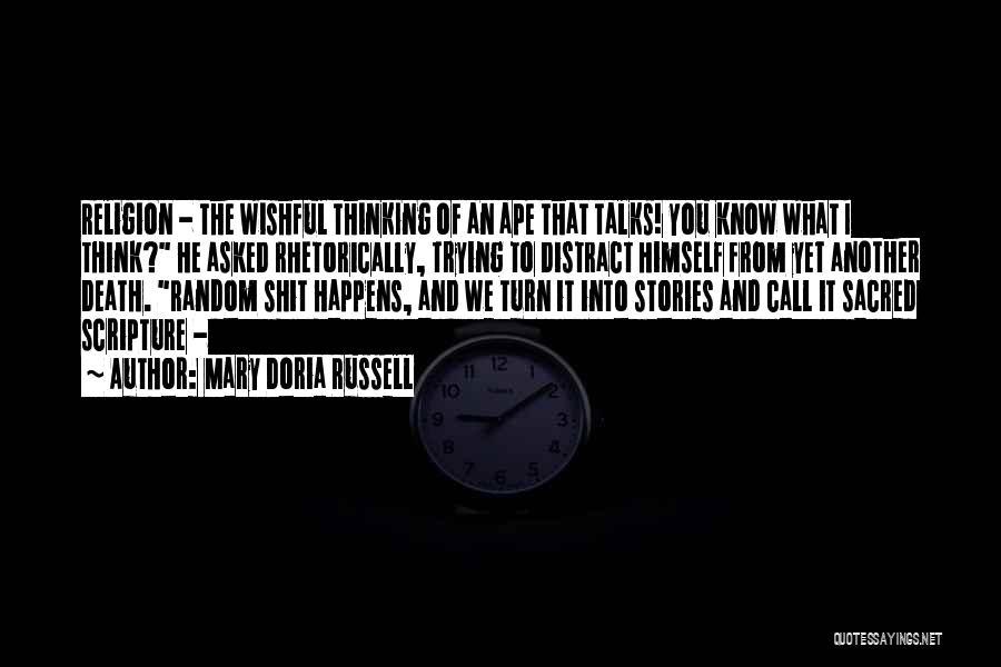 Mary Doria Russell Quotes: Religion - The Wishful Thinking Of An Ape That Talks! You Know What I Think? He Asked Rhetorically, Trying To