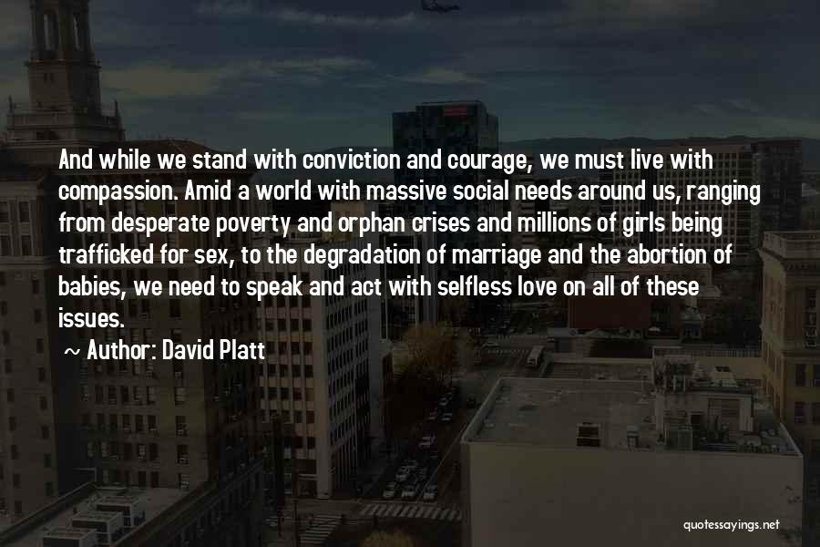 David Platt Quotes: And While We Stand With Conviction And Courage, We Must Live With Compassion. Amid A World With Massive Social Needs