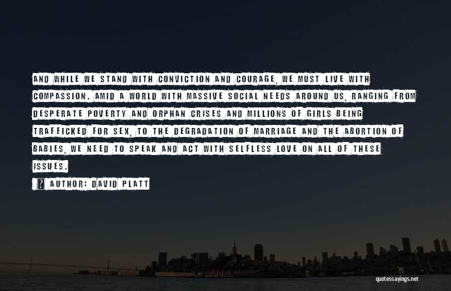 David Platt Quotes: And While We Stand With Conviction And Courage, We Must Live With Compassion. Amid A World With Massive Social Needs