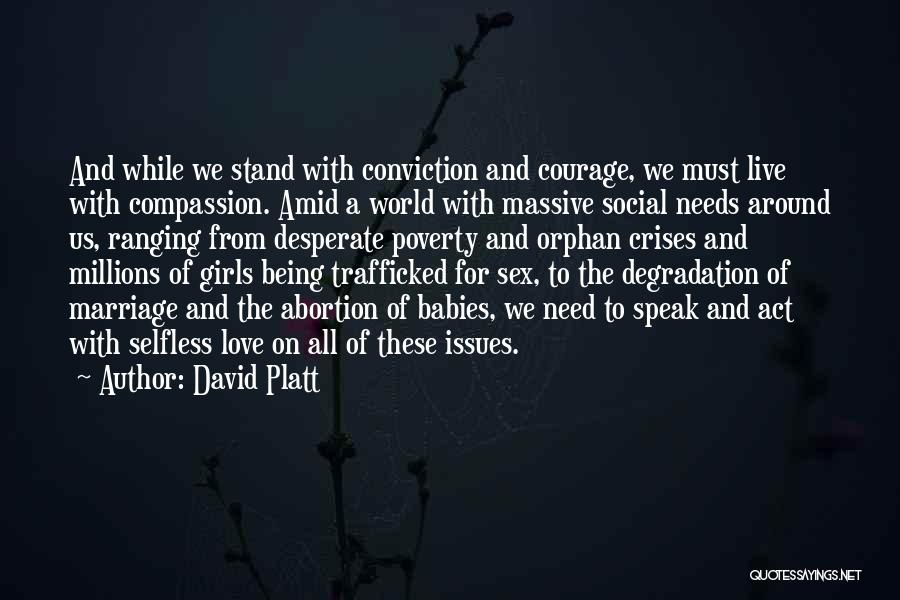 David Platt Quotes: And While We Stand With Conviction And Courage, We Must Live With Compassion. Amid A World With Massive Social Needs