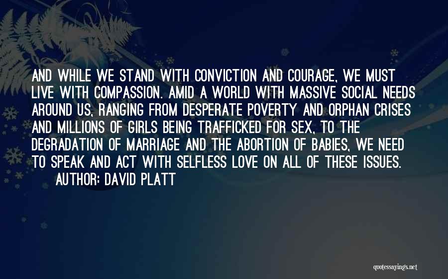 David Platt Quotes: And While We Stand With Conviction And Courage, We Must Live With Compassion. Amid A World With Massive Social Needs