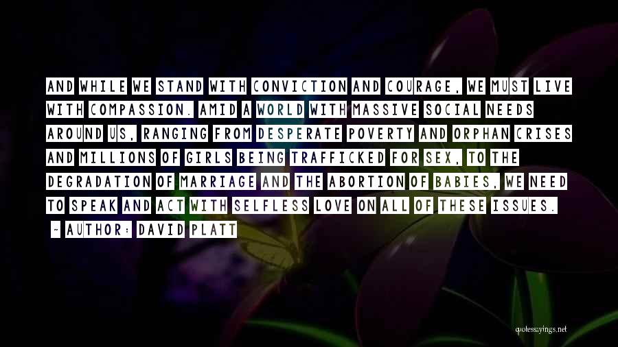 David Platt Quotes: And While We Stand With Conviction And Courage, We Must Live With Compassion. Amid A World With Massive Social Needs