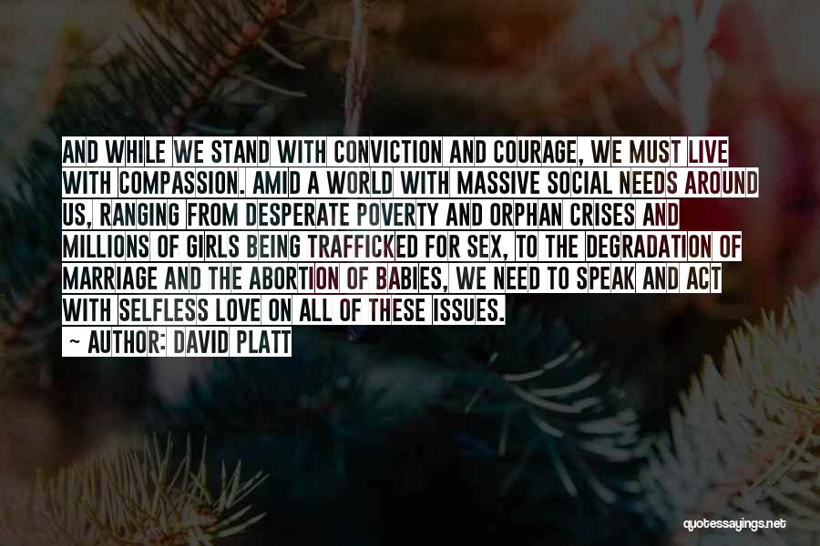 David Platt Quotes: And While We Stand With Conviction And Courage, We Must Live With Compassion. Amid A World With Massive Social Needs