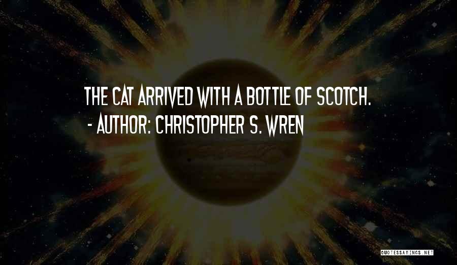 Christopher S. Wren Quotes: The Cat Arrived With A Bottle Of Scotch.