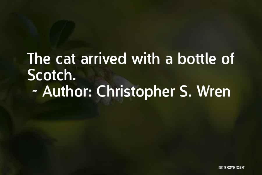 Christopher S. Wren Quotes: The Cat Arrived With A Bottle Of Scotch.