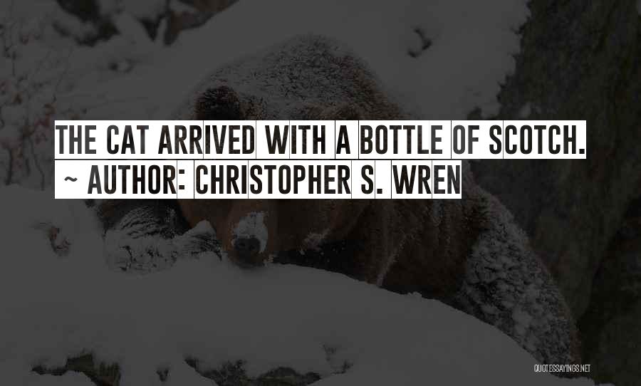 Christopher S. Wren Quotes: The Cat Arrived With A Bottle Of Scotch.