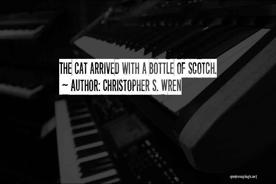 Christopher S. Wren Quotes: The Cat Arrived With A Bottle Of Scotch.