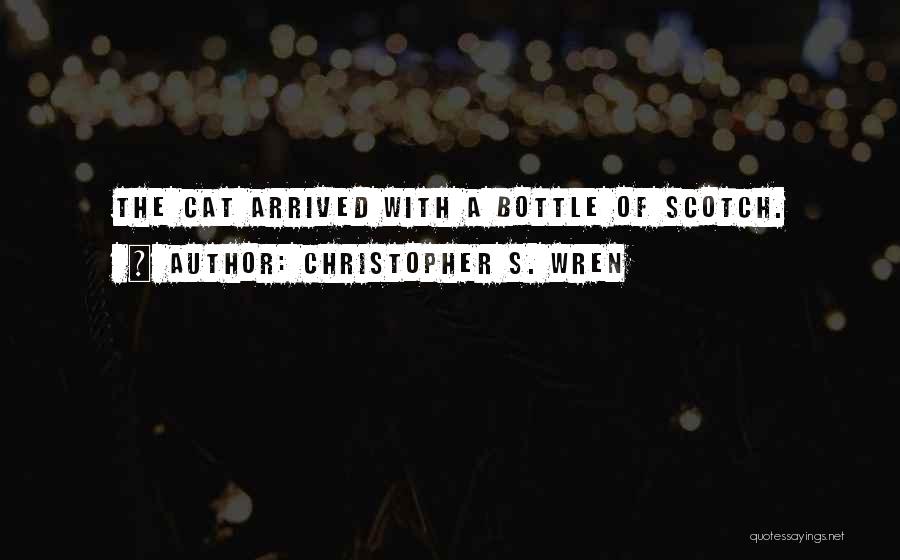 Christopher S. Wren Quotes: The Cat Arrived With A Bottle Of Scotch.