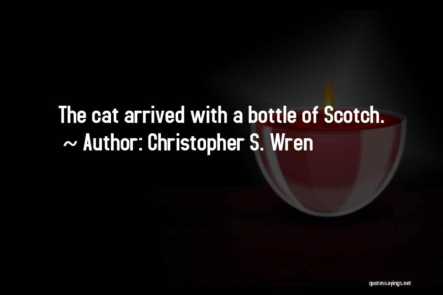 Christopher S. Wren Quotes: The Cat Arrived With A Bottle Of Scotch.