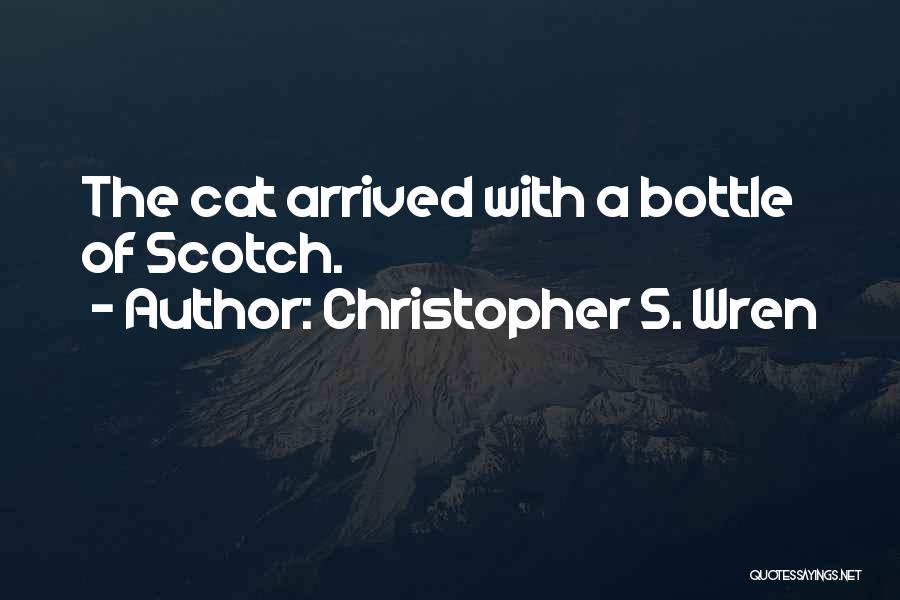 Christopher S. Wren Quotes: The Cat Arrived With A Bottle Of Scotch.