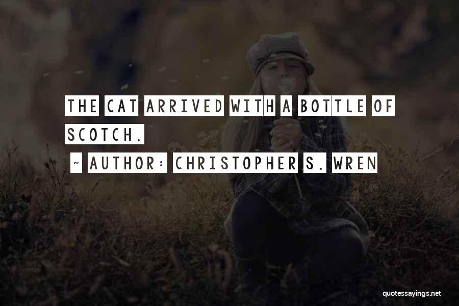 Christopher S. Wren Quotes: The Cat Arrived With A Bottle Of Scotch.