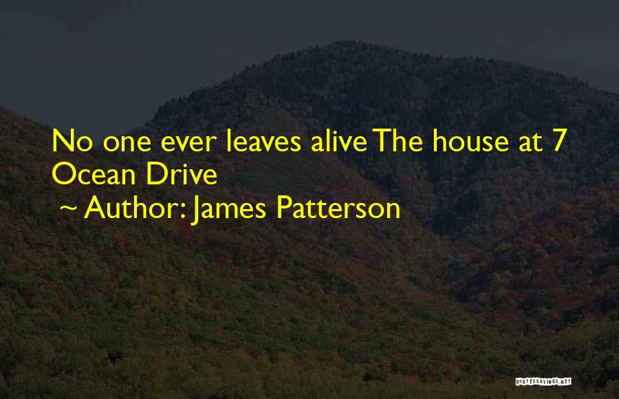 James Patterson Quotes: No One Ever Leaves Alive The House At 7 Ocean Drive