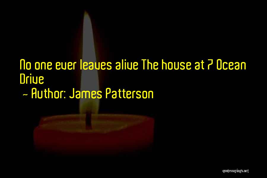 James Patterson Quotes: No One Ever Leaves Alive The House At 7 Ocean Drive