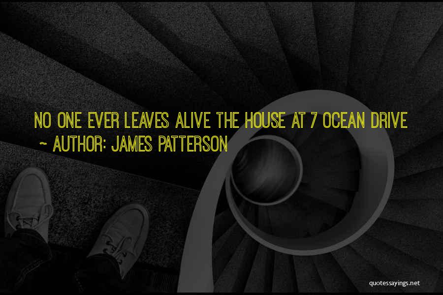 James Patterson Quotes: No One Ever Leaves Alive The House At 7 Ocean Drive