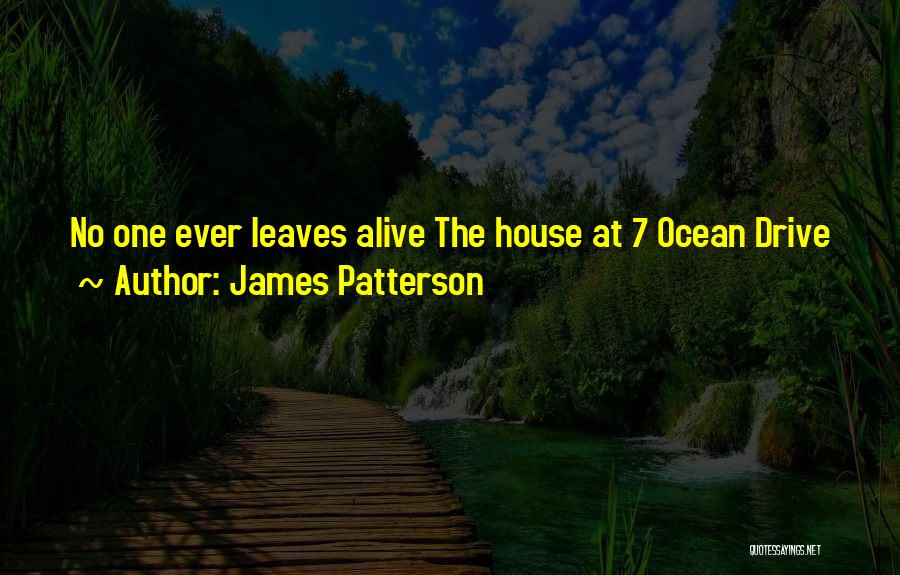 James Patterson Quotes: No One Ever Leaves Alive The House At 7 Ocean Drive