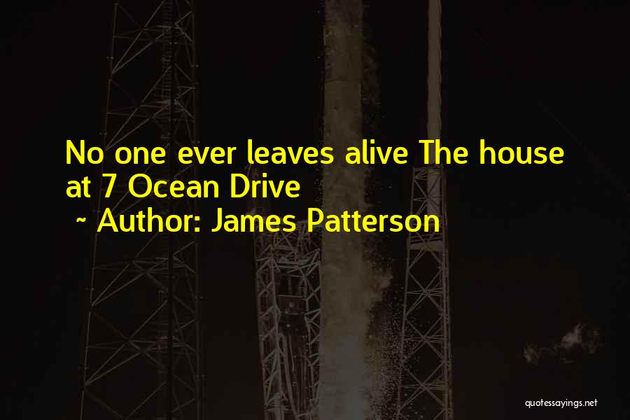 James Patterson Quotes: No One Ever Leaves Alive The House At 7 Ocean Drive