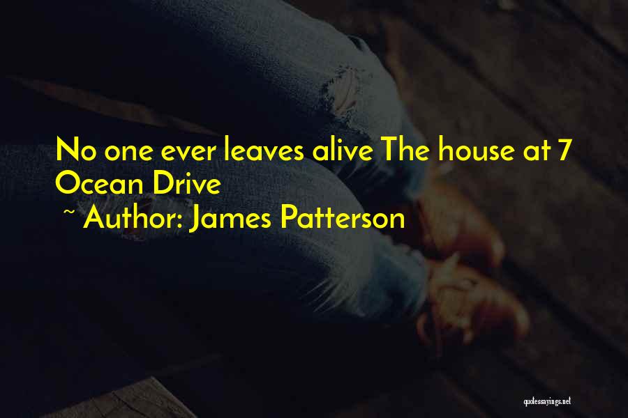 James Patterson Quotes: No One Ever Leaves Alive The House At 7 Ocean Drive
