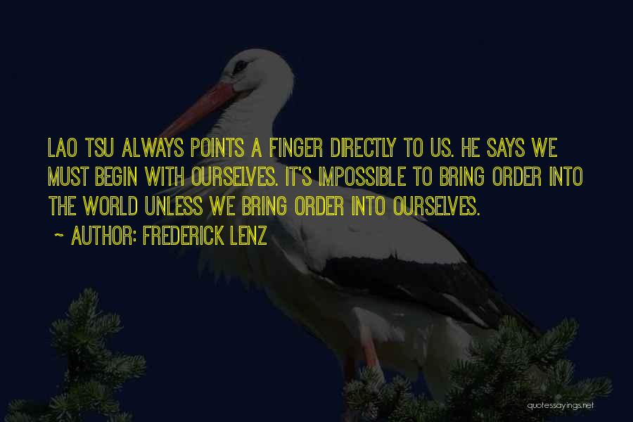 Frederick Lenz Quotes: Lao Tsu Always Points A Finger Directly To Us. He Says We Must Begin With Ourselves. It's Impossible To Bring